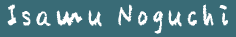 Isamu Noguchi イサム・ノグチ